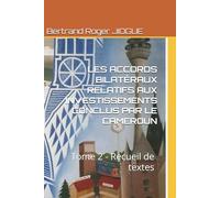 LES ACCORDS BILATÉRAUX RELATIFS AUX INVESTISSEMENTS CONCLUS PAR LE CAMEROUN: Tome 2 - Recueil de textes