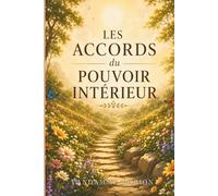 Les accords du pouvoir intérieur: 4 clés puissantes pour nourrir ton équilibre intérieur, libérer ton esprit et construire un bien-être durable, jour après jour.