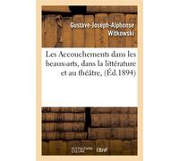 Les Accouchements dans les beaux-arts, dans la littérature et au théâtre, (Éd.1894) Edition 1894 - Gustave-Joseph-Alphonse Witkowski - Hachette Bnf - broché - Livre