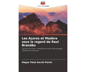 Les Açores et Madère sous le regard de Raul Brandão: Les îles inconnues : itinéraires à travers des paysages littéraires et picturaux