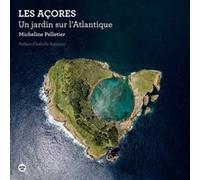 Les Açores - Un jardin sur l'Atlantique Micheline Pelletier (Auteur), Isabelle Autissier (Préface)