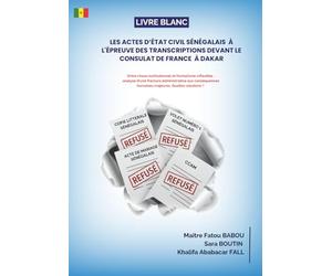 LES ACTES D’ÉTAT CIVIL SÉNÉGALAIS A L'ÉPREUVE DES TRANSCRIPTIONS DEVANT LE CONSULAT DE FRANCE A DAKAR: Entre chaos institutionnel et formalisme ... humaines majeures. Quelles solutions ?