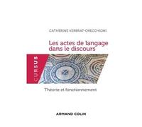 Les actes de langage dans le discours - Théorie et fonctionnement - Catherine Kerbrat-Orecchioni - Armand Colin - broché - Essai