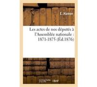 Les actes de nos députés à l'Assemblée nationale : 1871-1875 Etienne Hamon (Auteur)
