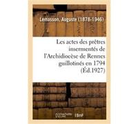 Les actes des prêtres insermentés de l'Archidiocèse de Rennes guillotinés en 1794 Auguste Lemasson (Auteur)