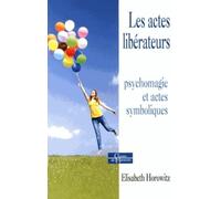 Les actes libérateurs - Psychomagie et actes symboliques