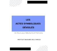 Les Actes Symboliques Dévoilés: Un Cours Pour Débutants Et Praticiens (Initiation À Lanalyse Transgénérationnelle) (French Edition)