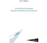 Les actions de groupe dans le contentieux international Amer Tabbara (Auteur)
