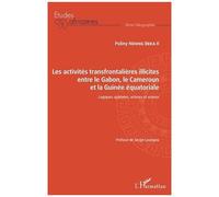 Les Activités Transfrontalières Illicites Entre Le Gabon, Le Cameroun Et La Guinée Équatoriale - Logiques Spatiales, Acteurs Et Enjeux