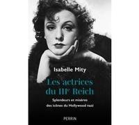 Les actrices du IIIe Reich - Splendeurs et misères des icônes du Hollywood nazi Isabelle Mity (Auteur)