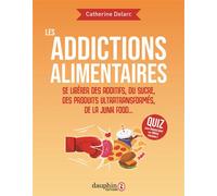 Les addictions alimentaires: Se libérer des additifs,du sucre,des produits ultra transformés, junk food...