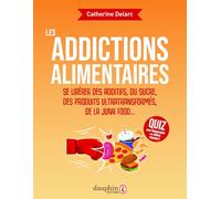 Les addictions alimentaires: Se libérer des additifs,du sucre,des produits ultra transformés, junk food...