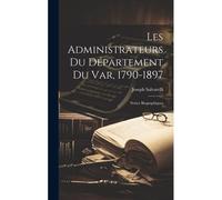 Les Administrateurs Du Département Du Var, 1790-1897