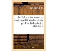 Les Administrations et les services publics indo-chinois, par J. de Galembert,... J. de Galembert (Auteur)