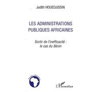 Les Administrations Publiques Africaines - Sortir De L'inefficacité : Le Cas Du Bénin