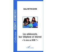 Les adolescents, leur téléphone et Internet "Tu viens sur MSN ?" - Céline Metton Gayon - L'harmattan - broché - Essai