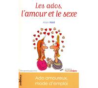 Les ados, l'amour et le sexe: Ado amoureux : mode d'emploi