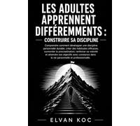 LES ADULTES APPRENNENT DIFFÉREMMENTS : CONSTRUIRE SA DISCIPLINE: Comprendre comment développer une discipline personnelle durable, créer des habitudes ... sa volonté et atteindre ses objectifs.