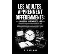 LES ADULTES APPRENNENT DIFFÉREMMENTS : LA GESTION DU TEMPS SCOLAIRE: Comprendre comment organiser efficacement son temps d'apprentissage, planifier ... méthodes durables pour réussir sa scolarité.