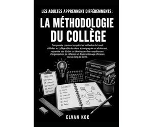 LES ADULTES APPRENNENT DIFFÉREMMENTS : LA MÉTHODOLOGIE DU COLLÈGE: Comprendre comment acquérir les méthodes de travail utilisées au collège afin de ... ou développer des compétences d'organisation.
