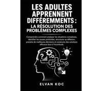 LES ADULTES APPRENNENT DIFFÉREMMENTS : LA RÉSOLUTION DES PROBLÈMES COMPLEXES: Comprendre comment analyser les situations complexes, identifier les ... décisions et construire des solutions.