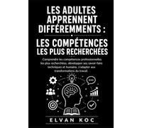 LES ADULTES APPRENNENT DIFFÉREMMENTS : LES COMPÉTENCES LES PLUS RECHERCHÉES: Comprendre les compétences professionnelles les plus recherchées, ... s'adapter aux transformations du travail.