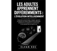 LES ADULTES APPRENNENT DIFFÉREMMENTS : L'ÉVOLUTION INTELLIGEMMENT: Comprendre comment évoluer, s’adapter, apprendre et progresser de manière réfléchie afin de développer durablement ses compétences