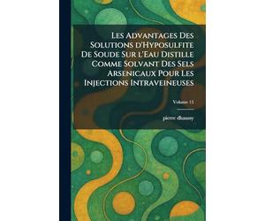Les Advantages Des Solutions d'Hyposulfite De Soude Sur l'Eau Distille Comme Solvant Des Sels Arsenicaux Pour Les Injections Intraveineuses