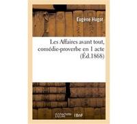 Les Affaires avant tout, comédie-proverbe en 1 acte Eugene Hugot (Auteur)