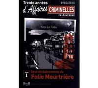 Trente Années D'affaires Criminelles En Auvergne (1980/2010) - Tome 1, Sept Déchaînements De Folie Meurtrière