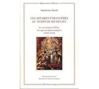 Les Affaires Etrangeres Au Temps De Richelieu: Le Secretariat Detat, Les Agents Diplomatiques 1624-1642 (Dipomatie Et Histoire)
