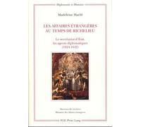 Les Affaires Étrangères Au Temps De Richelieu - Le Secrétariat D'etat, Les Agents Diplomatiques (1624-1642)