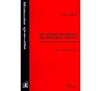Les Affaires Politiques De L'indochine, 1895-1923 - Les Grands Commis, Du Savoir Au Pouvoir