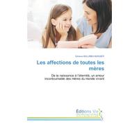 Les affections de toutes les mères: De la naissance à l’éternité, un amour incontournable des mères du monde vivant