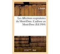 Les Affections respiratoires du Mont-Dore. L'asthme au Mont-Dore. Traitement du neuro-arthritisme Joanne André (Auteur)