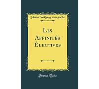 Les Affinités Électives (Classic Reprint)