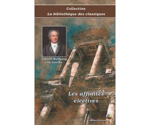 Les affinités électives - Johann Wolfgang von Goethe - Collection La bibliothèque des classiques - Éditions Ararauna: Texte intégral