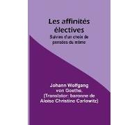 Les Affinités Électives; Suivies D'un Choix De Pensées Du Même