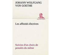 Les Affinités Électives Suivies D'un Choix De Pensées Du Même
