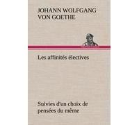 Les Affinités Électives Suivies D'un Choix De Pensées Du Même