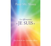 Les Affirmations JE SUIS: Et le Secret Efficace de leur Utilisation