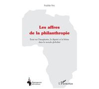 Les Affres De La Philanthropie - Essai Sur L'imaginaire, La Dignité Et La Bêtise Dans Le Monde Globalisé
