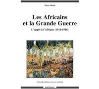 Les Africains et la Grande Guerre. L'appel à l'Afrique (1914-1918) Marc Michel (Auteur)