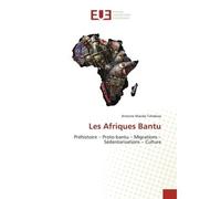 Les Afriques Bantu Préhistoire - Proto-bantu - Migrations - Sédentarisations - Culture - Antoine Manda Tchebwa - Universitaires Europeennes - broché - Etude