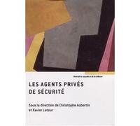 Les agents privés de sécurité Christophe Aubertin (Auteur), Xavier Latour (Auteur)