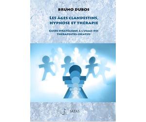 Les âges clandestins, hypnose et thérapie - Guide stratégique à l'usage des thérapeutes créatifs Guide startegique a l'usage des therapeutes creatifs - Bruno Dubos - Satas - broché - Guide