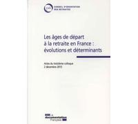 Les âges de départ à la retraite en France : Evolutions et déterminants Actes du treizieme colloque 2 decembre 2015 - CONSEIL D'ORIENTATIO - Documentation Francaise - broché - Etude