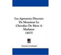 Les Agremens Discours de Monsieur Le Chevalier de Mere a Madame- (1677) Gombaud, Antoine (Auteur)