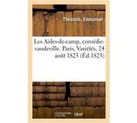 Les Aides-de-camp, comédie-vaudeville. Paris, Variétés, 24 août 1823 Emmanuel Théaulon (Auteur)