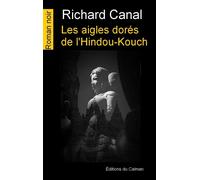 Les aigles dorés de l'Hindou-Kouch - Richard Canal - Du Caiman Eds - broché - Roman